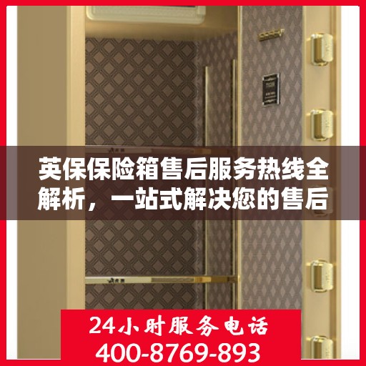 英保保险箱售后服务热线全解析，一站式解决您的售后需求