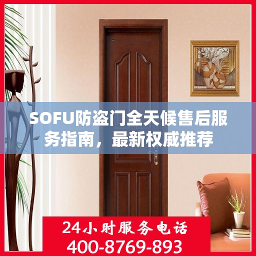 SOFU防盗门全天候售后服务指南，最新权威推荐