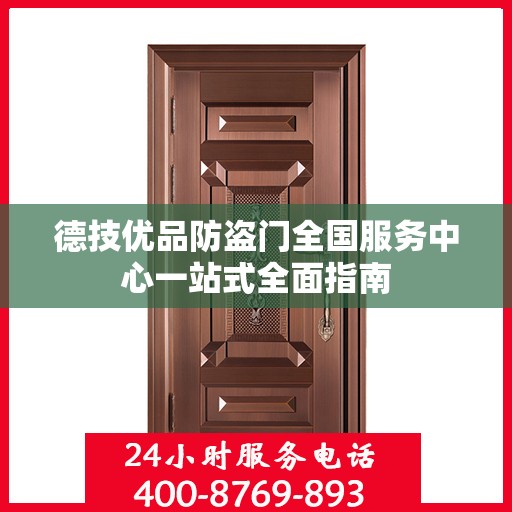 德技优品防盗门全国服务中心一站式全面指南