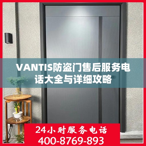 VANTIS防盗门售后服务电话大全与详细攻略