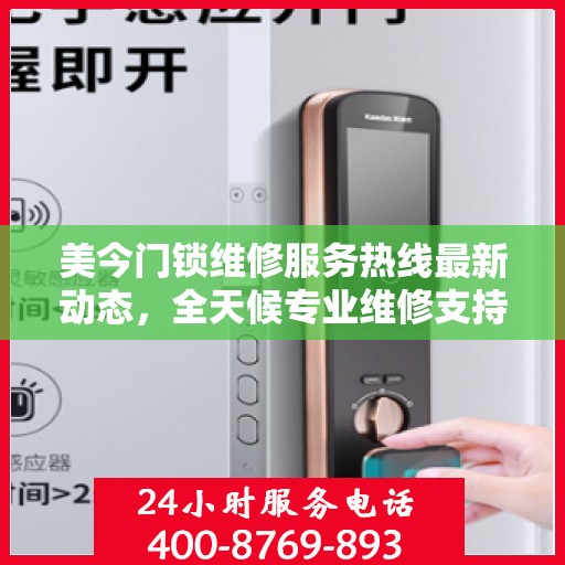 美今门锁维修服务热线最新动态，全天候专业维修支持，全天候服务电话随时为您服务