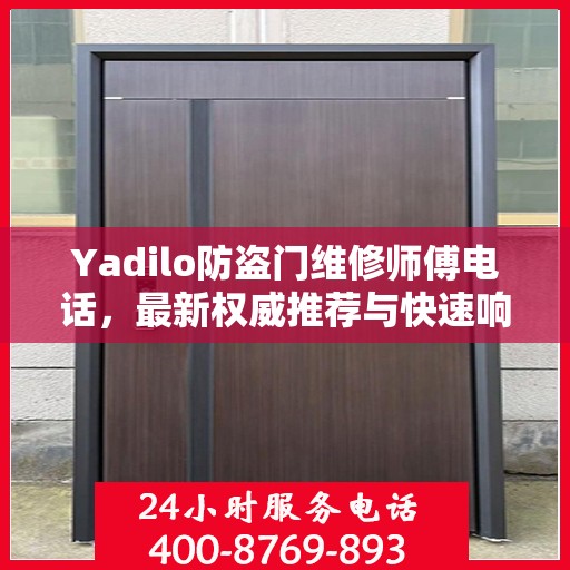 Yadilo防盗门维修师傅电话，最新权威推荐与快速响应服务