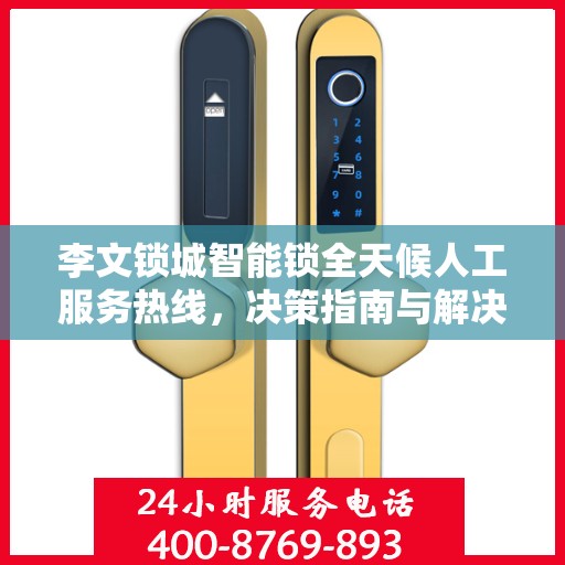 李文锁城智能锁全天候人工服务热线，决策指南与解决方案支持