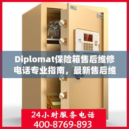 Diplomat保险箱售后维修电话专业指南，最新售后维修攻略