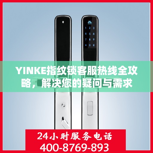 YINKE指纹锁客服热线全攻略，解决您的疑问与需求