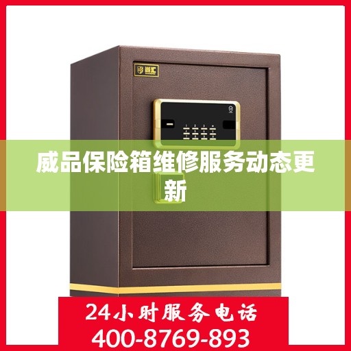 威品保险箱维修服务动态更新