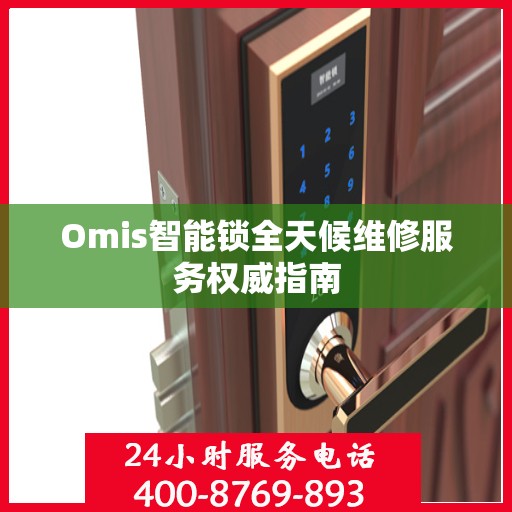 Omis智能锁全天候维修服务权威指南