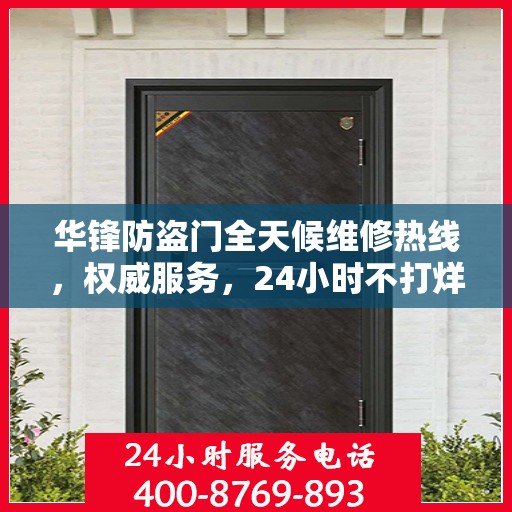 华锋防盗门全天候维修热线，权威服务，24小时不打烊