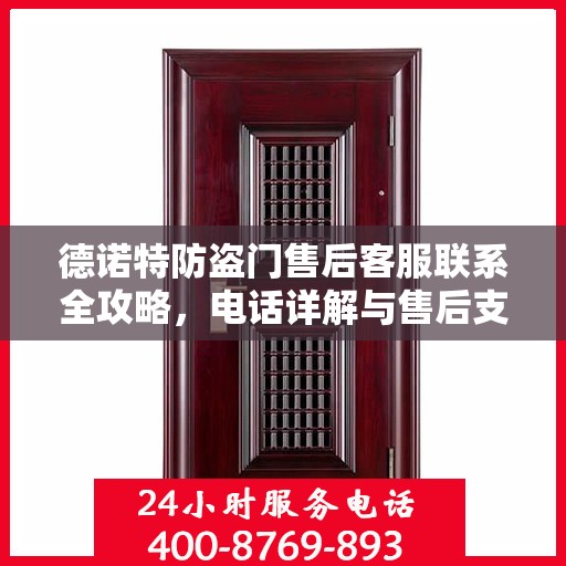 德诺特防盗门售后客服联系全攻略，电话详解与售后支持服务指南