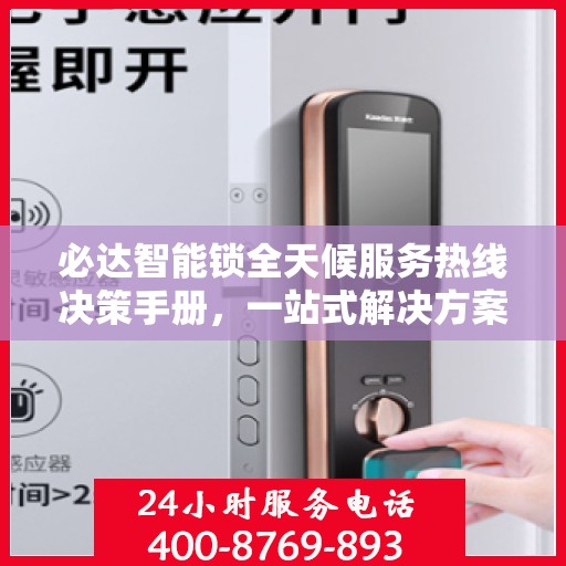 必达智能锁全天候服务热线决策手册，一站式解决方案指南