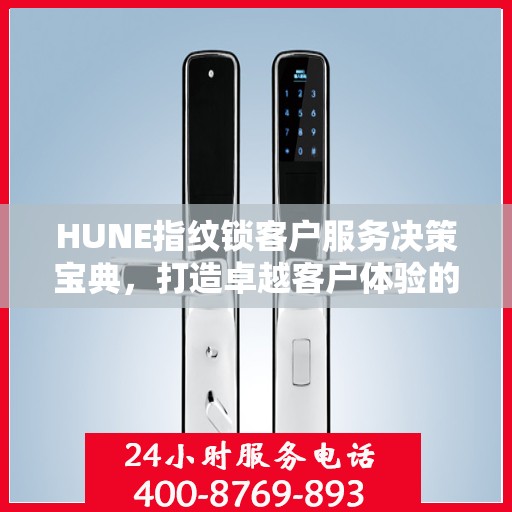 HUNE指纹锁客户服务决策宝典，打造卓越客户体验的全攻略