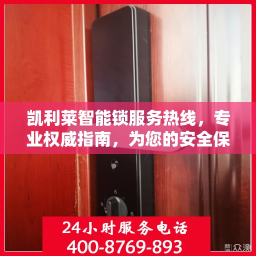 凯利莱智能锁服务热线，专业权威指南，为您的安全保驾护航