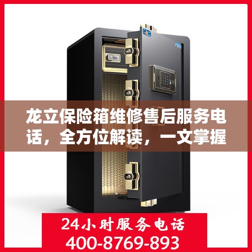 龙立保险箱维修售后服务电话，全方位解读，一文掌握