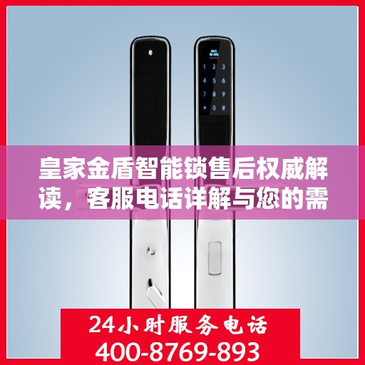 皇家金盾智能锁售后权威解读，客服电话详解与您的需求对接