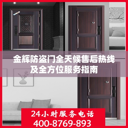 金辉防盗门全天候售后热线及全方位服务指南