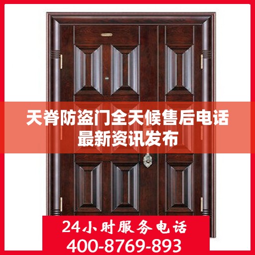天脊防盗门全天候售后电话最新资讯发布