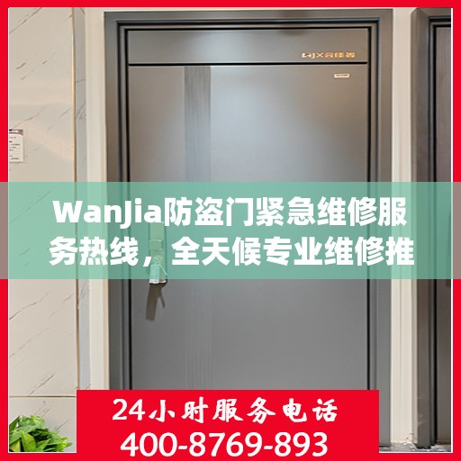 WanJia防盗门紧急维修服务热线，全天候专业维修推荐指南