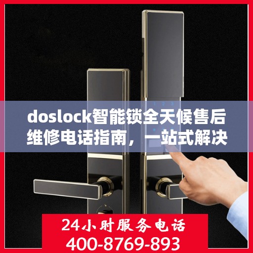 doslock智能锁全天候售后维修电话指南，一站式解决您的锁具问题