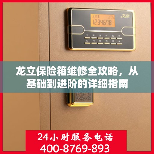 龙立保险箱维修全攻略，从基础到进阶的详细指南