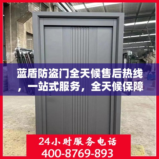 蓝盾防盗门全天候售后热线，一站式服务，全天候保障
