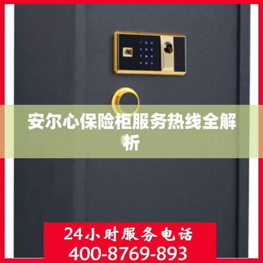 安尔心保险柜服务热线全解析