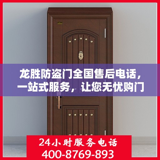 龙胜防盗门全国售后电话，一站式服务，让您无忧购门！