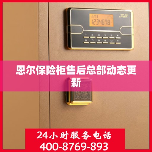 恩尔保险柜售后总部动态更新