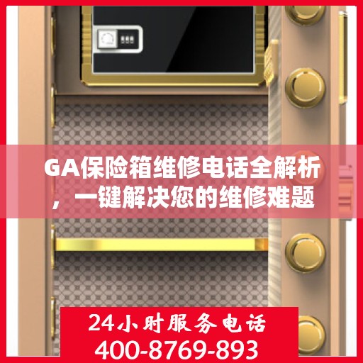 GA保险箱维修电话全解析，一键解决您的维修难题