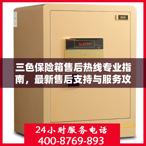 三色保险箱售后热线专业指南，最新售后支持与服务攻略
