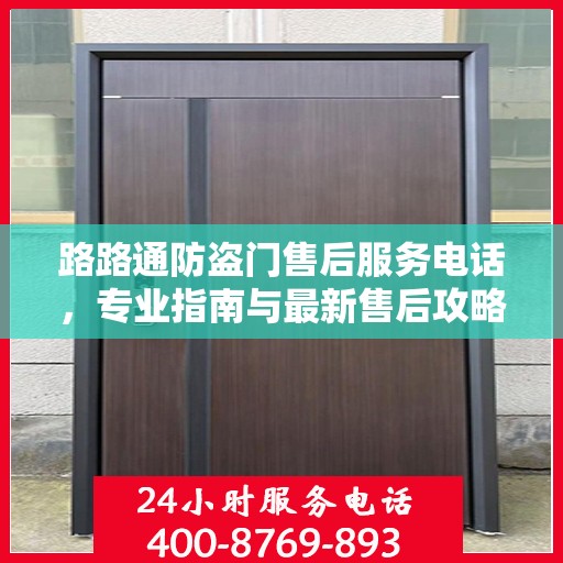 路路通防盗门售后服务电话，专业指南与最新售后攻略