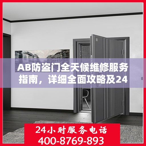 AB防盗门全天候维修服务指南，详细全面攻略及24小时热线电话