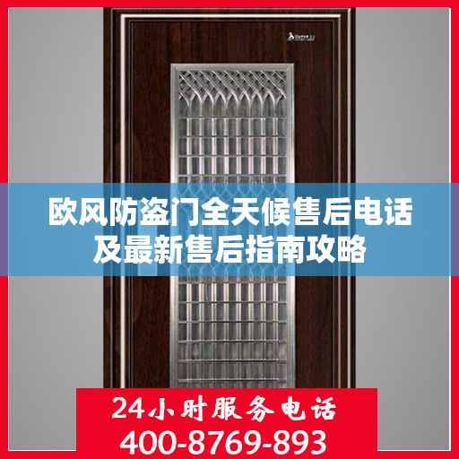 欧风防盗门全天候售后电话及最新售后指南攻略