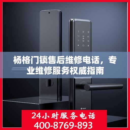 杨格门锁售后维修电话，专业维修服务权威指南