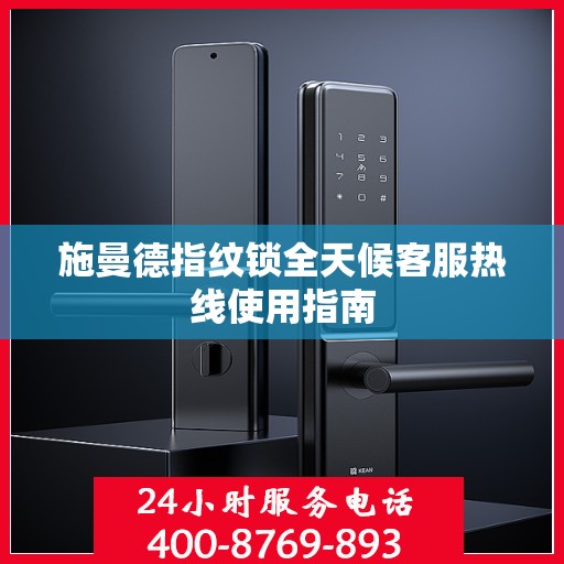 施曼德指纹锁全天候客服热线使用指南