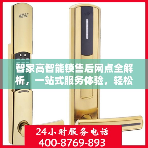 智家高智能锁售后网点全解析，一站式服务体验，轻松解决您的后顾之忧