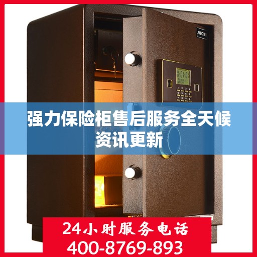 强力保险柜售后服务全天候资讯更新