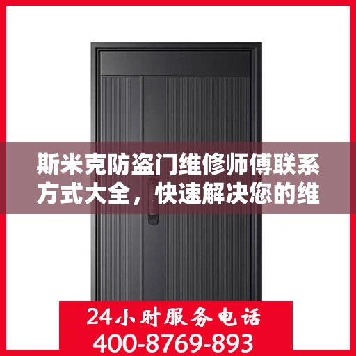斯米克防盗门维修师傅联系方式大全，快速解决您的维修需求！