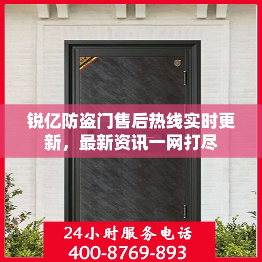 锐亿防盗门售后热线实时更新，最新资讯一网打尽