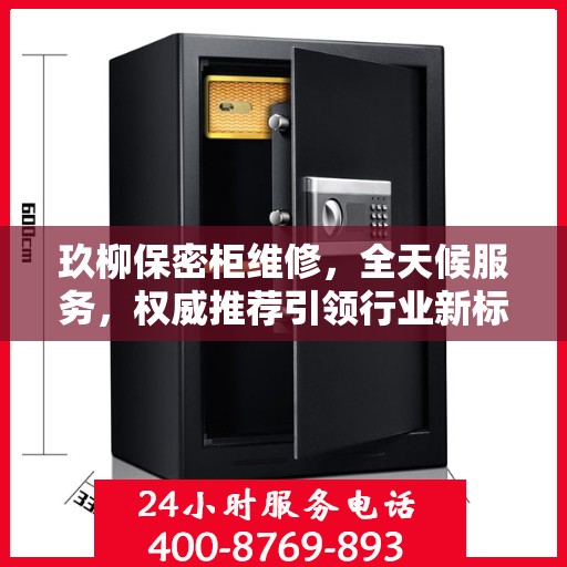 玖柳保密柜维修，全天候服务，权威推荐引领行业新标杆