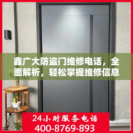 鑫广大防盗门维修电话，全面解析，轻松掌握维修信息