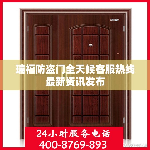 瑞福防盗门全天候客服热线最新资讯发布