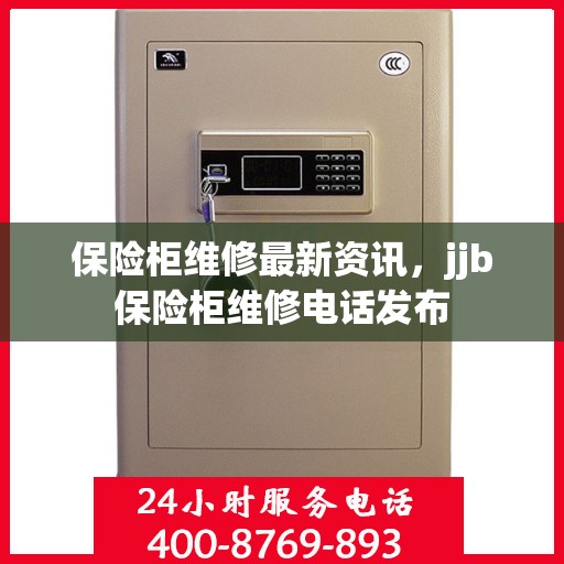 保险柜维修最新资讯，jjb保险柜维修电话发布