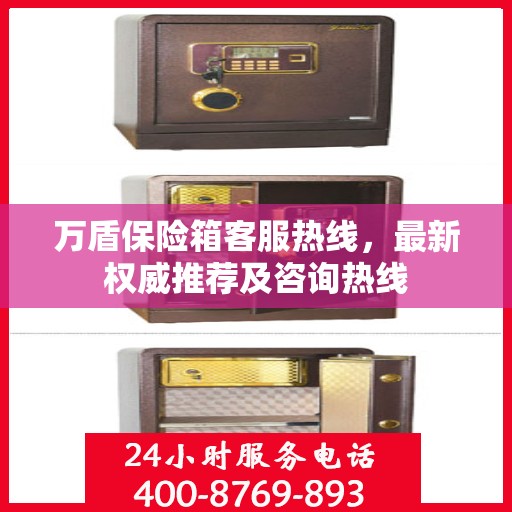 万盾保险箱客服热线，最新权威推荐及咨询热线