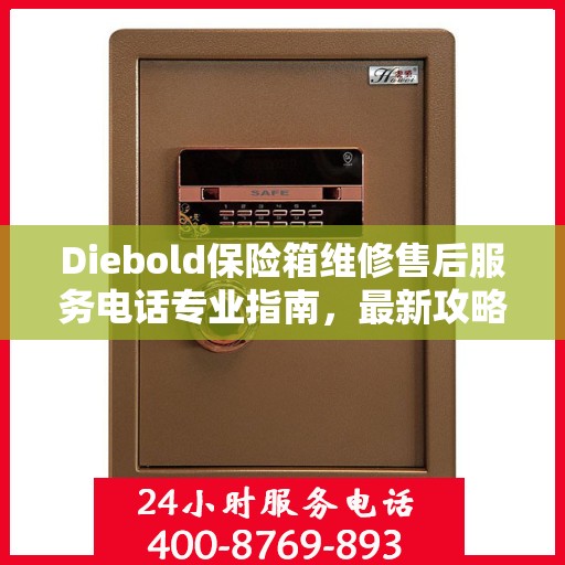 Diebold保险箱维修售后服务电话专业指南，最新攻略揭秘