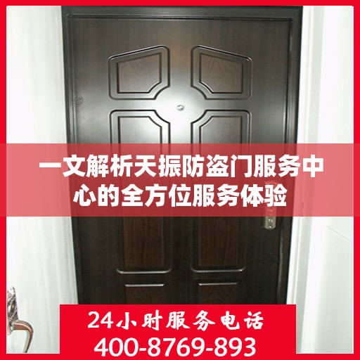 一文解析天振防盗门服务中心的全方位服务体验