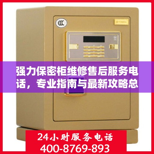 强力保密柜维修售后服务电话，专业指南与最新攻略总览