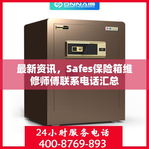 最新资讯，Safes保险箱维修师傅联系电话汇总