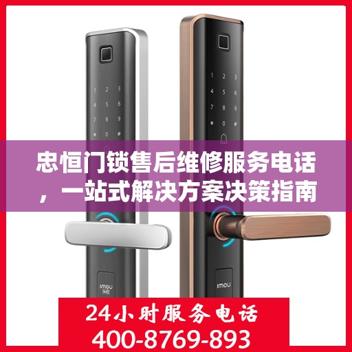 忠恒门锁售后维修服务电话，一站式解决方案决策指南
