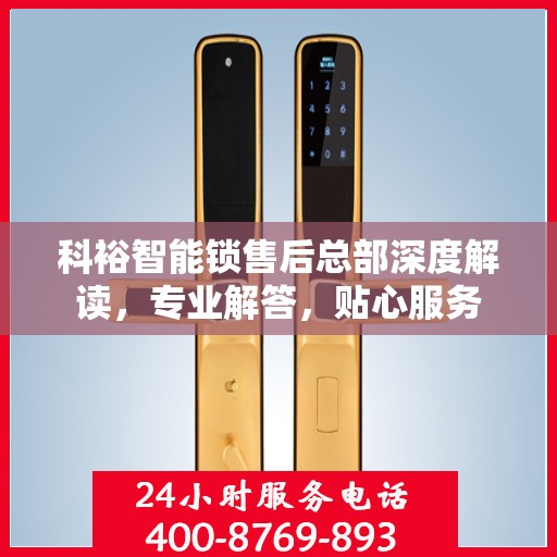 科裕智能锁售后总部深度解读，专业解答，贴心服务