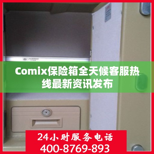 Comix保险箱全天候客服热线最新资讯发布